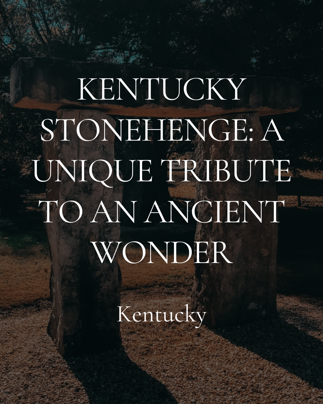 Kentucky Stonehenge: A Unique Tribute to an Ancient Wonder