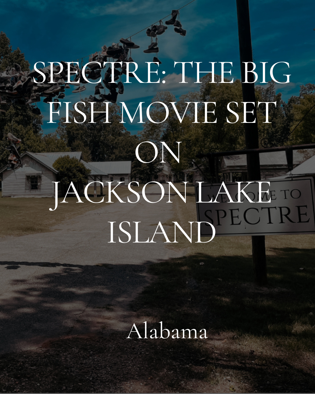Spectre: the Big Fish Movie Set on Jackson Lake Island